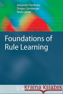 Foundations of Rule Learning Johannes Fürnkranz, Dragan Gamberger, Nada Lavrač 9783642430466