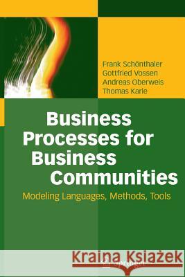 Business Processes for Business Communities: Modeling Languages, Methods, Tools Frank Schönthaler, Gottfried Vossen, Andreas Oberweis, Thomas Karle 9783642430527