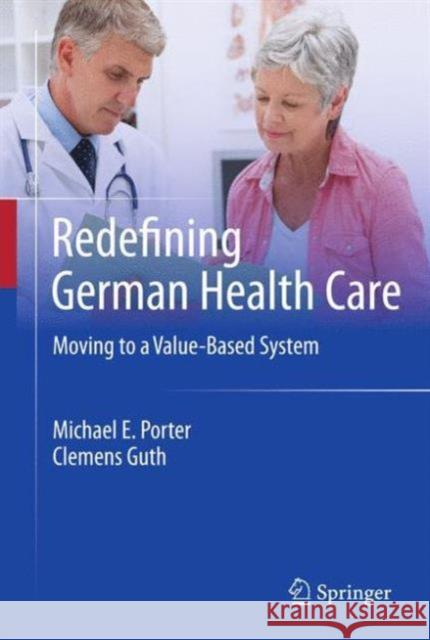 Redefining German Health Care: Moving to a Value-Based System Porter, Michael E. 9783642430848