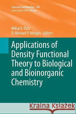 Applications of Density Functional Theory to Biological and Bioinorganic Chemistry Mihai V Putz D Michael P Mingos  9783642430992 Springer