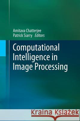 Computational Intelligence in Image Processing Amitava Chatterjee Patrick Siarry 9783642431647 Springer