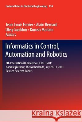 Informatics in Control, Automation and Robotics: 8th International Conference, Icinco 2011 Noordwijkerhout, the Netherlands, July 28-31, 2011 Revised Ferrier, Jean-Louis 9783642431975