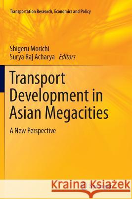 Transport Development in Asian Megacities: A New Perspective Shigeru Morichi, Surya Raj Acharya 9783642431999