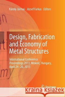 Design, Fabrication and Economy of Metal Structures: International Conference Proceedings 2013, Miskolc, Hungary, April 24-26, 2013 Jármai, Károly 9783642432200 Springer