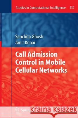 Call Admission Control in Mobile Cellular Networks Sanchita Ghosh, Amit Konar 9783642434532