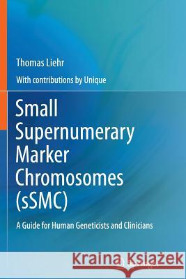 Small Supernumerary Marker Chromosomes (sSMC): A Guide for Human Geneticists and Clinicians Thomas Liehr, UNIQUE 9783642435362 Springer-Verlag Berlin and Heidelberg GmbH & 