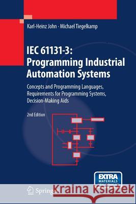 Iec 61131-3: Programming Industrial Automation Systems: Concepts and Programming Languages, Requirements for Programming Systems, Decision-Making AIDS John, Karl Heinz 9783642436949 Springer