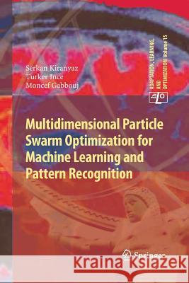 Multidimensional Particle Swarm Optimization for Machine Learning and Pattern Recognition Serkan Kiranyaz Turker Ince Moncef Gabbouj 9783642437625 Springer