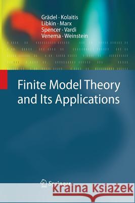 Finite Model Theory and Its Applications Erich Grädel, Phokion G. Kolaitis, Leonid Libkin, Maarten Marx, Joel Spencer, Moshe Y. Vardi, Yde Venema, Scott Weinstei 9783642438608