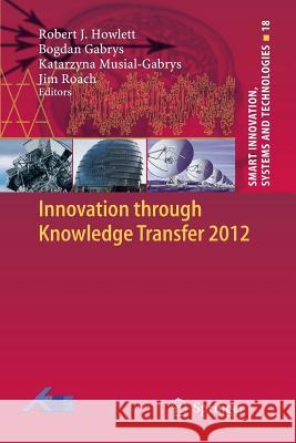 Innovation Through Knowledge Transfer 2012 Howlett, Robert J. 9783642439155 Springer