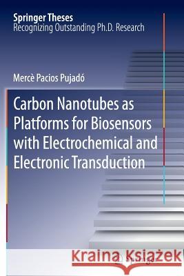 Carbon Nanotubes as Platforms for Biosensors with Electrochemical and Electronic Transduction Merce Pacio 9783642440083 Springer