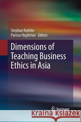 Dimensions of Teaching Business Ethics in Asia Stephan Rothlin Parissa Haghirian 9783642441158