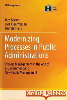 Modernizing Processes in Public Administrations: Process Management in the Age of E-Government and New Public Management Becker, Jörg 9783642441370 Springer