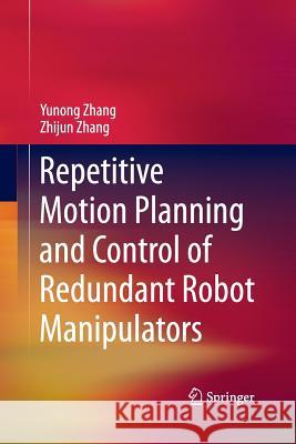 Repetitive Motion Planning and Control of Redundant Robot Manipulators Yunong Zhang Zhijun Zhang 9783642444920