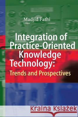 Integration of Practice-Oriented Knowledge Technology: Trends and Prospectives Madjid Fathi 9783642444975