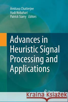 Advances in Heuristic Signal Processing and Applications Amitava Chatterjee Hadi Nobahari Patrick Siarry 9783642445255 Springer