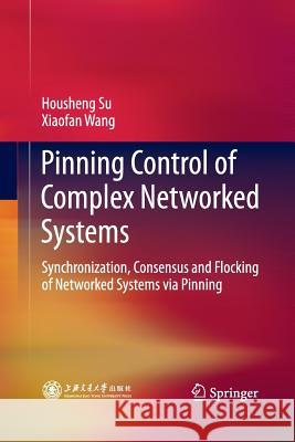 Pinning Control of Complex Networked Systems: Synchronization, Consensus and Flocking of Networked Systems Via Pinning Su, Housheng 9783642445842 Springer