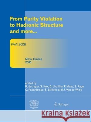 From Parity Violation to Hadronic Structure and More: Proceedings of the 3rd International Workshop Held at Milos, Greece, May 16-20, 2006 Jager, K. De 9783642446320 Springer