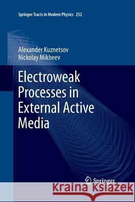 Electroweak Processes in External Active Media Alexander Kuznetsov Nickolay Mikheev 9783642446474