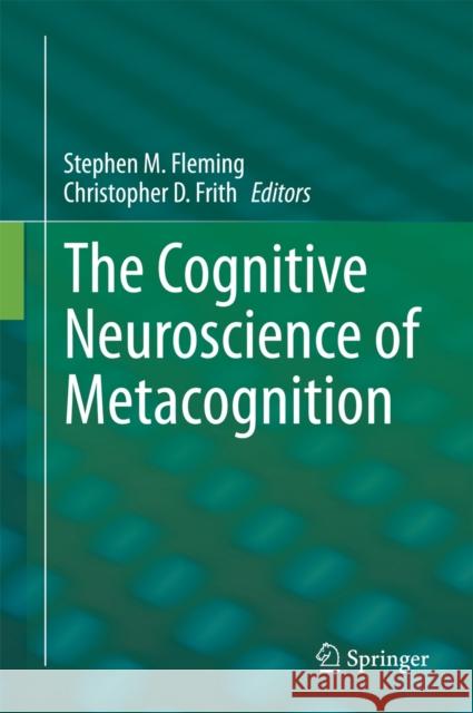The Cognitive Neuroscience of Metacognition Stephen M. Fleming Chris Frith 9783642451898