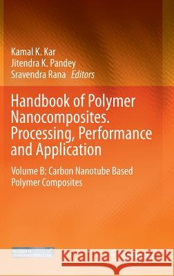 Handbook of Polymer Nanocomposites. Processing, Performance and Application: Volume B: Carbon Nanotube Based Polymer Composites Kar, Kamal K. 9783642452284 Springer