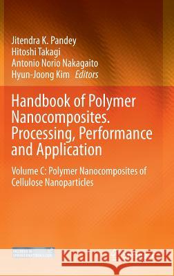 Handbook of Polymer Nanocomposites. Processing, Performance and Application: Volume C: Polymer Nanocomposites of Cellulose Nanoparticles Pandey, Jitendra K. 9783642452314 Springer