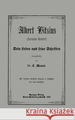 Albert Bitzius: (Jeremias Gotthelf) Sein Leben Und Seine Schriften Manuel, C. 9783642472350 Springer