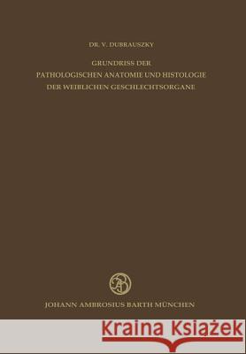 Grundriss Der Pathologischen Anatomie Und Histologie Der Weiblichen Geschlechtsorgane Burger, K. 9783642476570 Springer