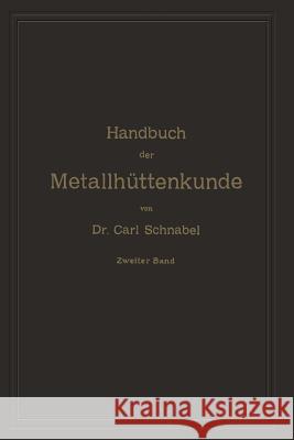 Handbuch Der Metallhüttenkunde: Zweiter Band. Zink -- Cadmium -- Quecksilber -- Wismuth -- Zinn -- Antimon -- Arsen -- Nickel -- Kobalt -- Platin -- A Schnabel, Carl 9783642485374