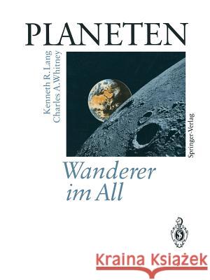 Planeten Wanderer Im All: Satelliten Fotografieren Und Erforschen Neue Welten Im Sonnensystem Lang, Kenneth R. 9783642490774 Springer
