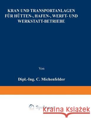 Kran- Und Transportanlagen Für Hütten-, Hafen-, Werft- Und Werkstatt-Betriebe Michenfelder, C. 9783642504068 Springer