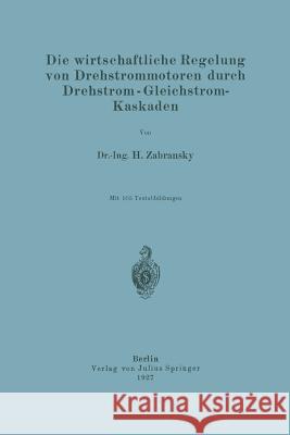 Die Wirtschaftliche Regelung Von Drehstrommotoren Durch Drehstrom - Gleichstrom-Kaskaden H. Zabransky 9783642506239 Springer