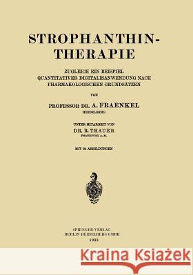 Strophanthintherapie: Zugleich Ein Beispiel Quantitativer Digitalisanwendung Nach Pharmakologischen Grundsätzen Fraenkel, A. 9783642512339