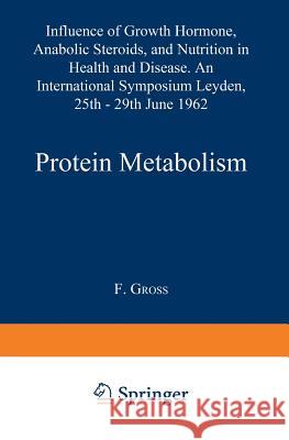 Protein Metabolism: Influence of Growth Hormone, Anabolic Steroids, and Nutrition in Health and Disease. An International Symposium Leyden, 25th–29th June, 1962 F. Gross, A. Querido 9783642531491 Springer-Verlag Berlin and Heidelberg GmbH & 