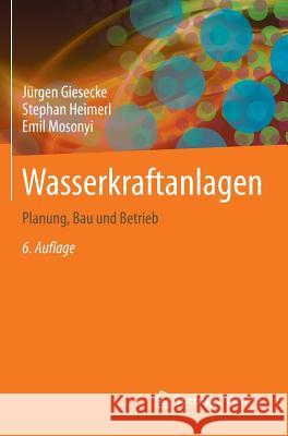 Wasserkraftanlagen: Planung, Bau Und Betrieb Giesecke, Jürgen 9783642538704