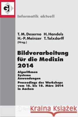 Bildverarbeitung Für Die Medizin 2014: Algorithmen - Systeme - Anwendungen Proceedings Des Workshops Vom 16. Bis 18. März 2014 in Aachen Deserno, Thomas Martin 9783642541100