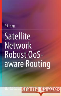 Satellite Network Robust QoS-aware Routing Fei Long 9783642543524