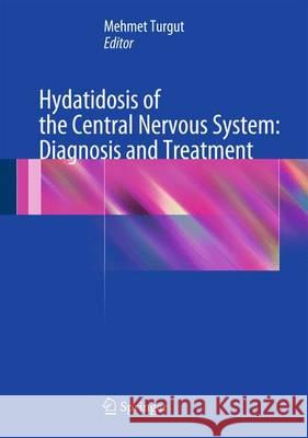 Hydatidosis of the Central Nervous System: Diagnosis and Treatment Dr Mehmet Turgut 9783642543586