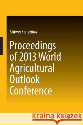 Proceedings of 2013 World Agricultural Outlook Conference Shiwei Xu 9783642543883