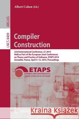 Compiler Construction: 23rd International Conference, CC 2014, Held as Part of the European Joint Conferences on Theory and Practice of Software, ETAPS 2014, Grenoble, France, April 5-13, 2014, Procee Albert Cohen 9783642548062