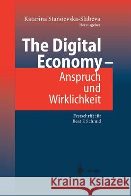 The Digital Economy - Anspruch Und Wirklichkeit: Festschrift Für Beat F. Schmid Stanoevska, Katarina 9783642620904