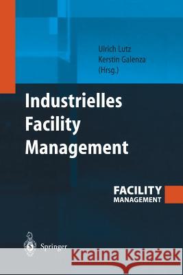 Industrielles Facility Management Ulrich Lutz Kerstin Galenza Kerstin Galenglishza 9783642622304 Springer