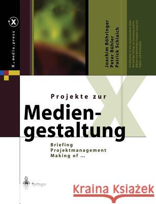 Projekte Zur Mediengestaltung: Briefing, Projektmanagement, Making of ... Böhringer, Joachim 9783642623073