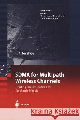 Sdma for Multipath Wireless Channels: Limiting Characteristics and Stochastic Models Kovalyov, Igor P. 9783642623301 Springer