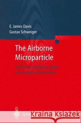 The Airborne Microparticle: Its Physics, Chemistry, Optics, and Transport Phenomena Davis, E. James 9783642628061