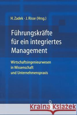 Führungskräfte Für Ein Integriertes Management: Wirtschaftsingenieurwesen in Wissenschaft Und Unternehmenspraxis Zadek, Hartmut 9783642628917 Springer
