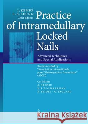 Practice of Intramedullary Locked Nails: Advanced Techniques and Special Applications Recommended by “Association Internationale pour l’Ostéosynthèse Dynamique” (AIOD) I. Kempf, K.S. Leung, A. Grosse, H.J.T.M. Haarman, H. Seidel, G.J.T.M. Taglang 9783642629624 Springer-Verlag Berlin and Heidelberg GmbH & 