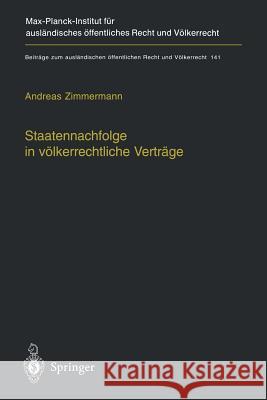 Staatennachfolge in Völkerrechtliche Verträge: Zugleich Ein Beitrag Zu Den Möglichkeiten Und Grenzen Völkerrechtlicher Kodifikation Zimmermann, Andreas 9783642630323