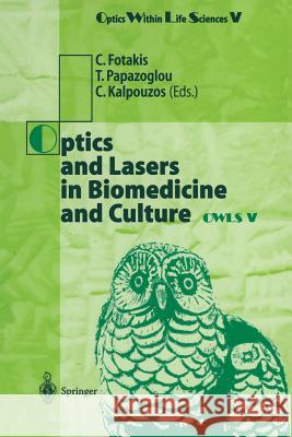 Optics and Lasers in Biomedicine and Culture: Contributions to the Fifth International Conference on Optics Within Life Scienes Owls V Crete, 13-16 Oc Fotakis, C. 9783642630736 Springer