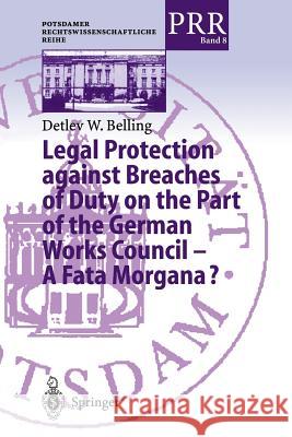 Legal Protection Against Breaches of Duty on the Part of the German Works Council -- A Fata Morgana? Belling, Detlev W. 9783642631047 Springer
